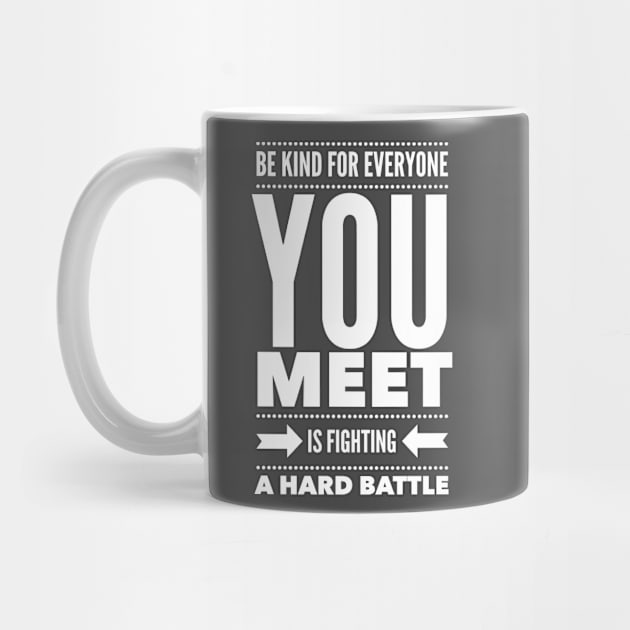 Be kind for everyone you meet is fighting a hard battle by wamtees